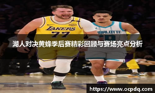 湖人对决黄蜂季后赛精彩回顾与赛场亮点分析